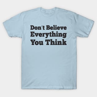 Don't Believe Everything You Think T-Shirt